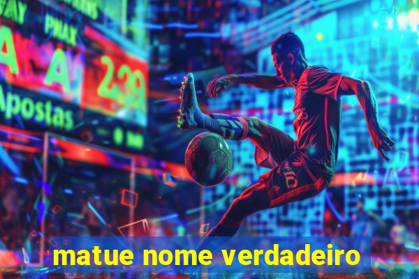 matue nome verdadeiro