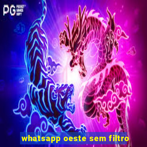 whatsapp oeste sem filtro