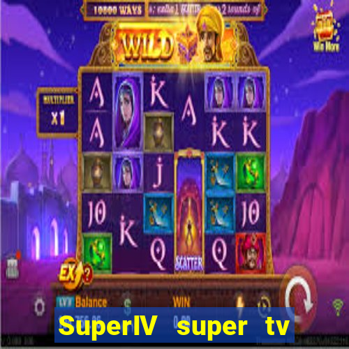 SuperIV super tv ao vivo super super