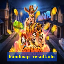 handicap resultado final - 1