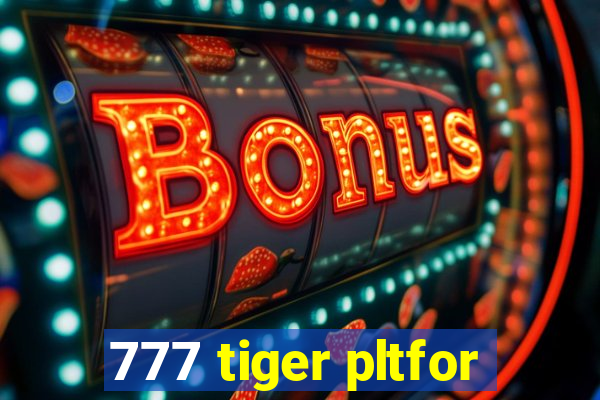 777 tiger pltfor