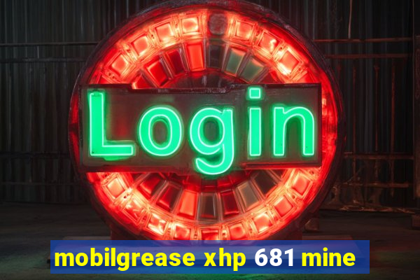 mobilgrease xhp 681 mine
