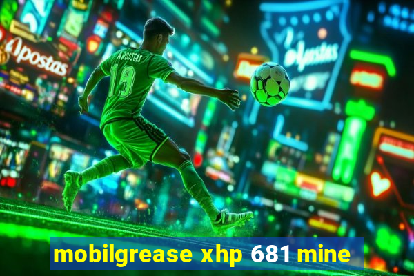 mobilgrease xhp 681 mine