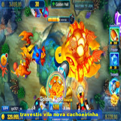 travestis vila nova cachoeirinha