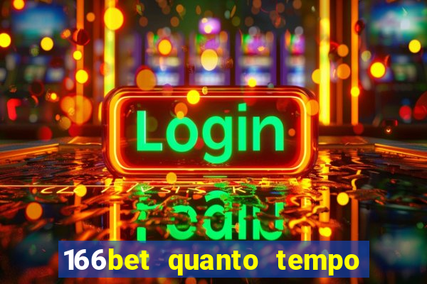 166bet quanto tempo demora para cair na conta