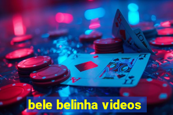 bele belinha videos