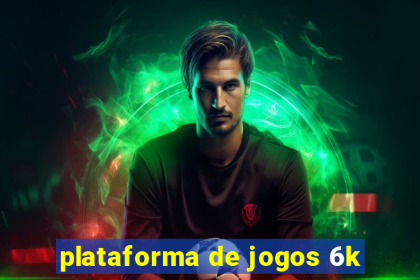 plataforma de jogos 6k