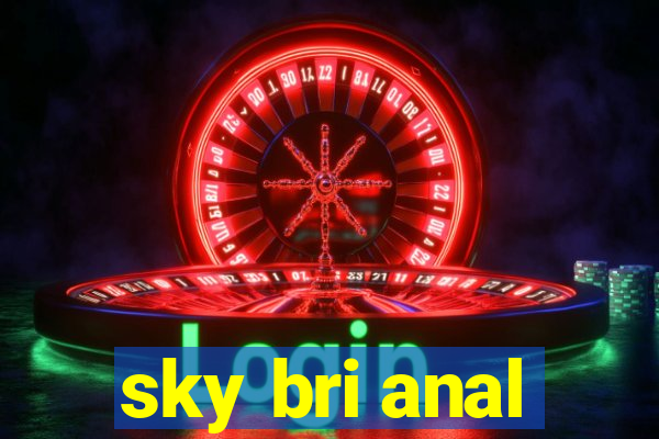 sky bri anal
