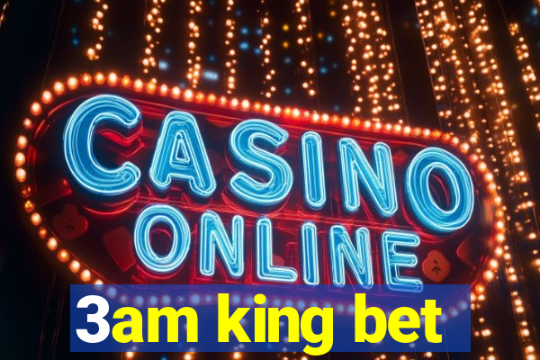 3am king bet