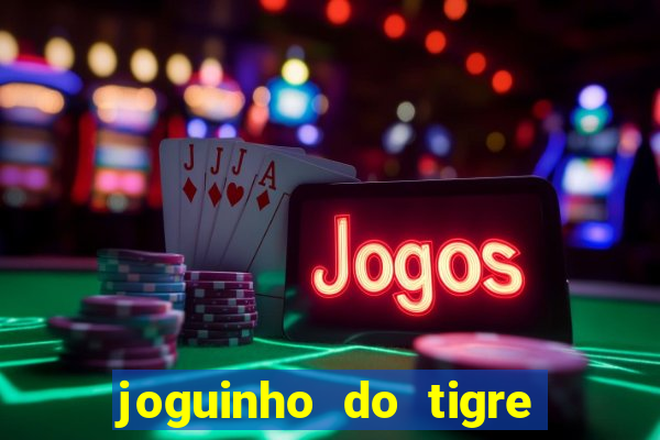 joguinho do tigre para ganhar dinheiro