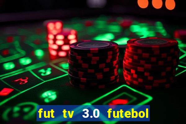 fut tv 3.0 futebol ao vivo