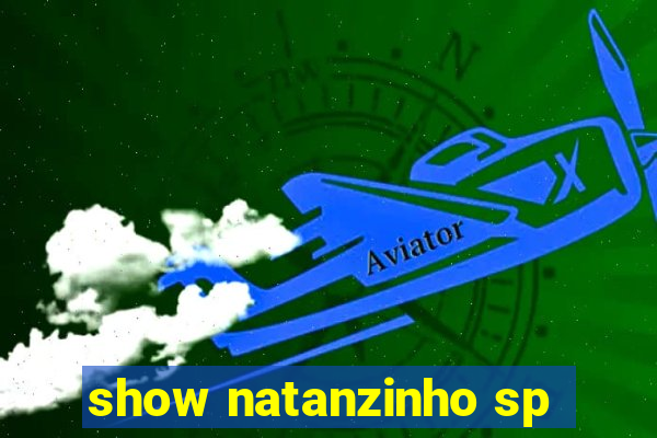 show natanzinho sp
