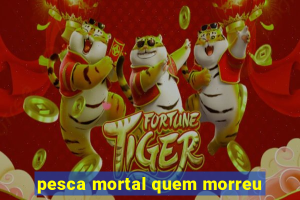 pesca mortal quem morreu