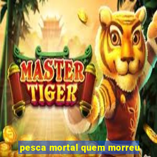 pesca mortal quem morreu