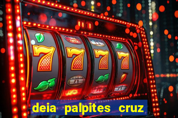 deia palpites cruz do dia