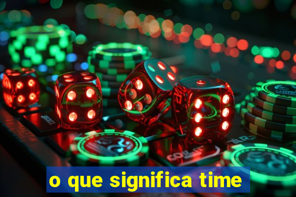 o que significa time