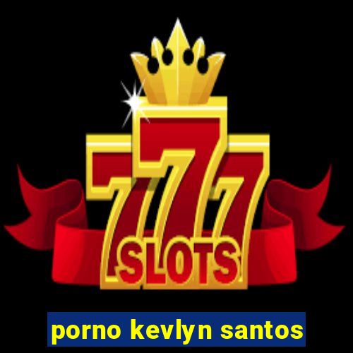 porno kevlyn santos