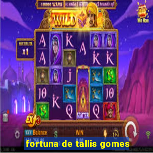 fortuna de tallis gomes