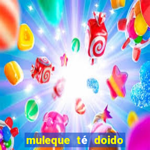 muleque té doido 4 filme completo