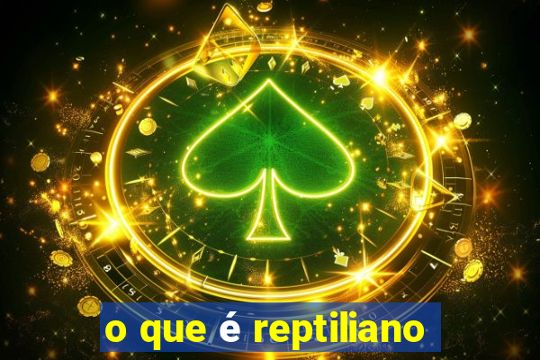 o que é reptiliano