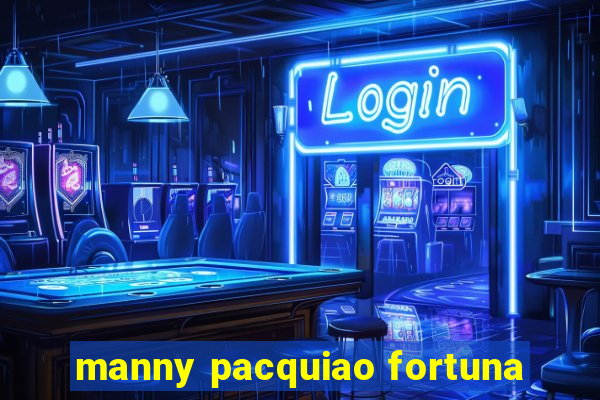 manny pacquiao fortuna