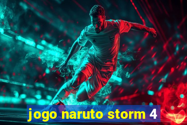 jogo naruto storm 4