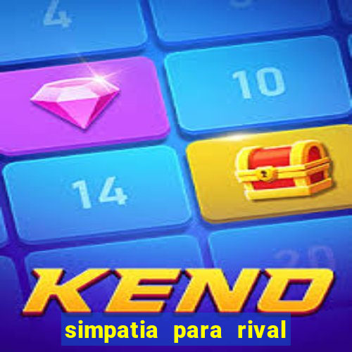 simpatia para rival ir embora para outra cidade